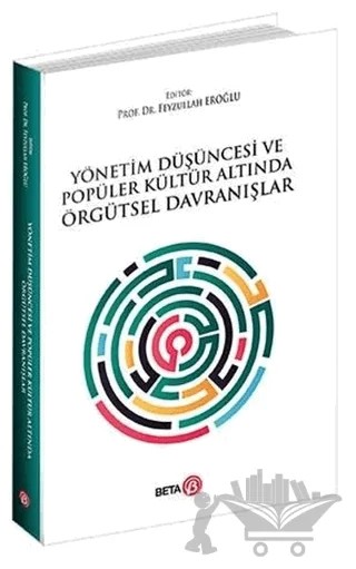 Yönetim Düşüncesi ve Popüler Kültür Altında Örgütsel Davranışlar – Feyzullah Eroğlu – Beta Yayınevi kitap kapağı
