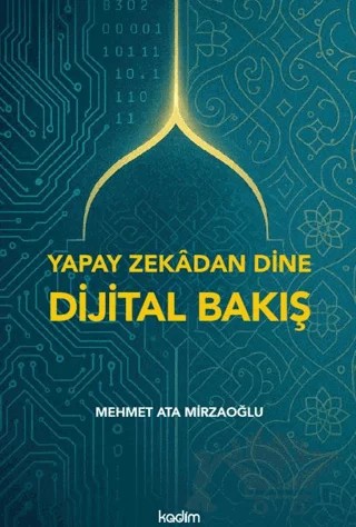 Yapay Zekadan Dine Dijital Bakış – Mehmet Ata Mirzaoğlu – Kadim Yayınları kitap kapağı