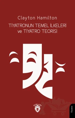 Tiyatronun Temel İlkeleri ve Tiyatro Teorisi – Clayton Hamilton – Dorlion Yayınları kitap kapağı