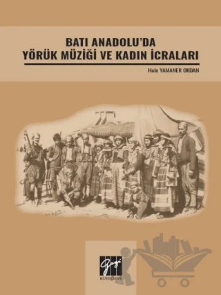 Batı Anadolu' da Yörük Müziği ve Kadın İcraları – Hale Yamaner Okdan – Gazi Kitabevi kitap kapağı