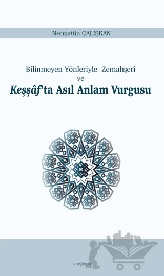 Bilinmeyen Yönleriyle Zemahşeri ve Keşşaf'ta Asıl Anlam Vurgusu – Necmettin Çalışkan – Ankara Okulu Yayınları kitap kapağı