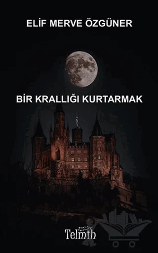 Bir Krallığı Kurtarmak – Elif Merve Özgüner – Telmih Kitap kitap kapağı