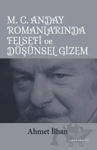 M. C. Anday Romanlarında Felsefi ve Düşünsel Gizem – Ahmet İlhan – Ayrıkotu Yayınları kitap kapağı