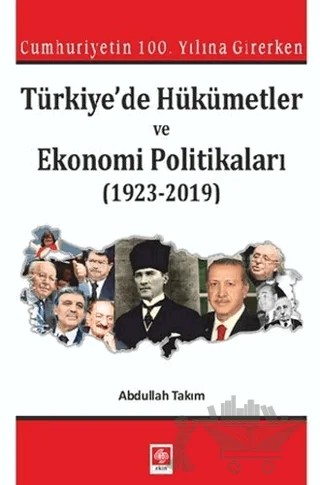 Cumhuriyetin 100. Yılına Girerken Türkiye'de Hükümetler ve Ekonomi Politikaları (1923-2019) – Abdullah Takım – Ekin Basım Yayın kitap kapağı