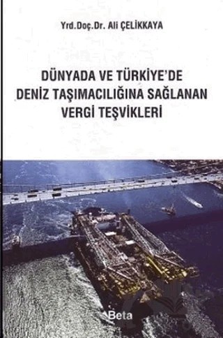 Dünyada ve Türkiye’de Deniz Taşımacılığına Sağlanan Vergi Teşvikleri – Ali Çelikkaya – Beta Yayınevi kitap kapağı