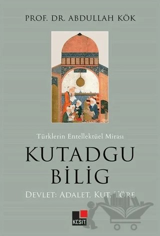 Türklerin Entellektüel Mirası Kutadgu Bilig – Abdullah Kök – Kesit Yayınları kitap kapağı