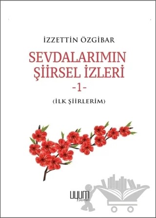 Sevdalarımın Şiirsel İzleri 1 – İzzettin Özgibar – Uyum Yayınları kitap kapağı