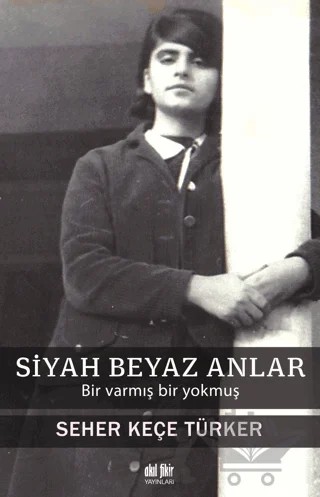 Siyah Beyaz Anlar – Seher Keçe Türker – Akıl Fikir Yayınları kitap kapağı