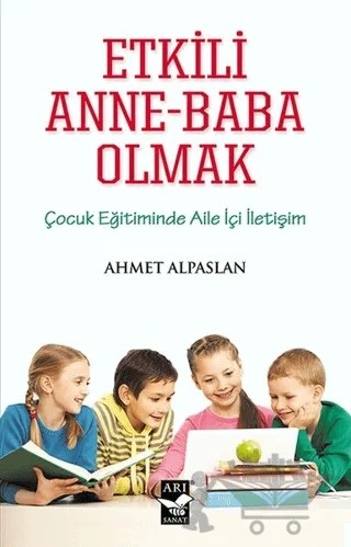 Etkili Anne-Baba Olmak – Ahmet Alpaslan – Arı Sanat Yayınevi kitap kapağı