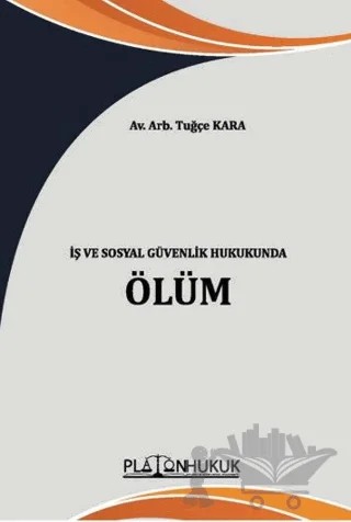 İş ve Sosyal Güvenlik Hukukunda Ölüm – Tuğçe Kara – Platon Hukuk kitap kapağı