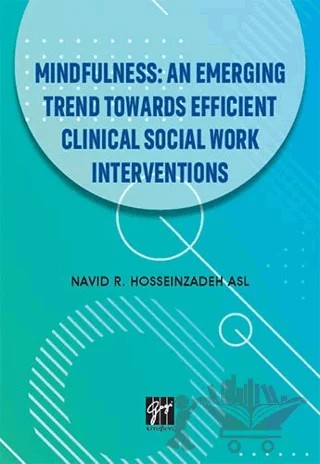 Mindfulness: An Emerging Trend Towards Efficient Clinical Social Work Interventions – Navid R. Hosseinzadeh Asl – Gazi Kitabevi kitap kapağı