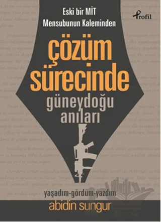 Eski Bir Mit Mensubunun Kaleminden Çözüm Sürecinde Güneydoğu Anıları – Abidin Sungur – Profil Kitap kitap kapağı