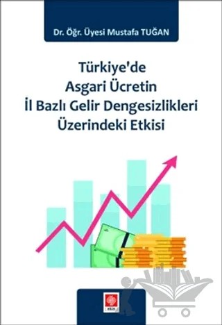 Türkiye'de Asgari Ücretin İl Bazlı Gelir Dengesizlikleri Üzerindeki Etkisi – Mustafa Tuğan – Ekin Basım Yayın kitap kapağı