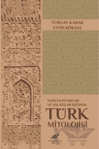 Yazılı Kaynaklar ve Anlatılar Işığında Türk Mitolojisi – Fatih Köksal, Turgay Kabak – Paradigma Akademi Yayınları kitap kapağı