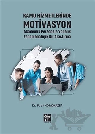 Kamu Hizmetlerinde Motivasyon Akademik Personele Yönelik Fenomenolojik Bir Araştırma – Fuat Korkmazer – Gazi Kitabevi kitap kapağı