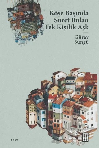 Köşe Başında Suret Bulan Tek Kişilik Aşk – Güray Süngü – Ketebe Yayınları kitap kapağı