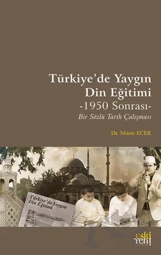 Türkiye’de Yaygın Din Eğitimi -1950 Sonrası- Bir Sözlü Tarih Çalışması – Münir Ecer – Eski Yeni Yayınları kitap kapağı