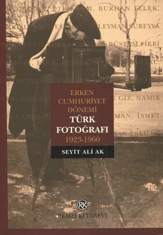 Erken Cumhuriyet Dönemi Türk Fotoğrafı 1923-1960 – Seyit Ali Ak – Remzi Kitabevi kitap kapağı