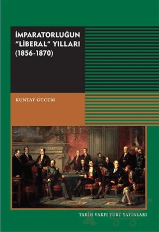 İmparatorluğun "Liberal" Yılları 1856 - 1870 – Kuntay Gücüm – Tarih Vakfı Yurt Yayınları kitap kapağı