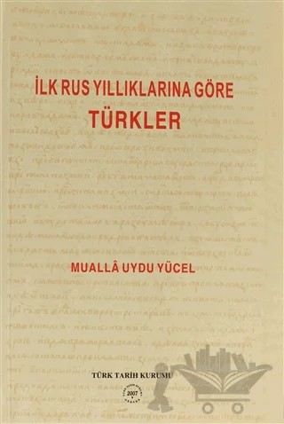 İlk Rus Yıllıklarına Göre Türkler – Muallâ Uydu Yücel – Türk Tarih Kurumu Yayınları kitap kapağı
