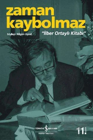 Zaman Kaybolmaz - İlber Ortaylı Kitabı – Nilgün Uysal – İş Bankası Kültür Yayınları kitap kapağı