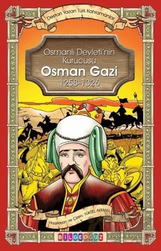 Osman Gazi - Osmanlı Devletinin Kurucusu 1258 - 1326 - Destan Yazan Türk Kahramanlar – Yüksel Akman – Bilgeoğuz Yayınları kitap kapağı