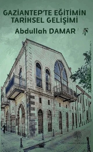 Gaziantep’te Eğitimin Tarihsel Gelişimi – Abdullah Damar – Platanus Publishing kitap kapağı