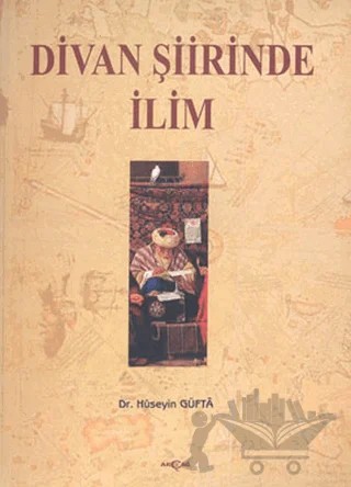 Divan Şiirinde İlim – Hüseyin Güftâ – Akçağ Yayınları kitap kapağı