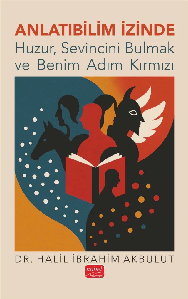 ANLATIBİLİM İZİNDE - Huzur, Sevincini Bulmak ve Benim Adım Kırmızı – Halil İbrahim Akbulut – Nobel Bilimsel Eserler kitap kapağı