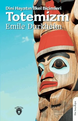Dini Hayatın İlkel Biçimleri Totemizm – Emile Durkheim – Dorlion Yayınları kitap kapağı