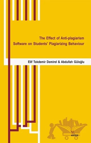 The Effect of Anti-plagiarism Software on Students’ Plagiarizing Behaviour – Abdullah Güloğlu, Elif Tokdemir Demirel – Kriter Yayınları kitap kapağı