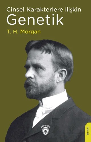 Cinsel Karakterlere İlişkin Genetik – T. H. Morgan – Dorlion Yayınları kitap kapağı