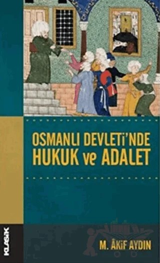 Osmanlı Devletinde Hukuk ve Adalet – M. Akif Aydın – Klasik Yayınları kitap kapağı