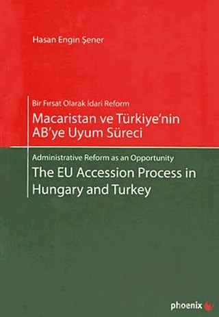 Macaristan ve Türkiye’nin AB’ye Uyum Süreci – Hasan Engin Şener – Phoenix Yayınevi kitap kapağı