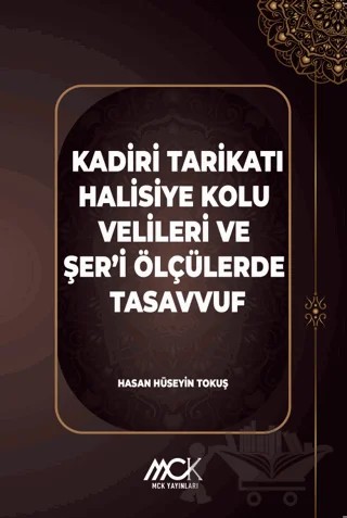 Kadiri Tarikatı Halisiye Kolu Velileri ve Şer’i Ölçülerde Tasavvuf – Hasan Hüseyin Tokuş – MCK Yayınları kitap kapağı