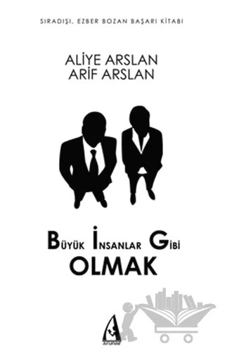 Büyük İnsanlar Gibi Olmak – Aliye Arslan, Arif Arslan – Arunas Yayıncılık kitap kapağı