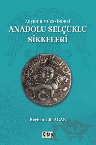 Akşehir Müzesindeki Anadolu Selçuklu Sikkeleri – Reyhan Gül Acar – Kitap Dünyası Yayınları kitap kapağı