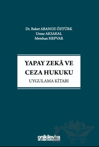 Yapay Zeka ve Ceza Hukuku Uygulama Kitabı – Buket Abanoz Öztürk, Umur Aksakal, Metehan Hepvar – On İki Levha Yayınları kitap kapağı