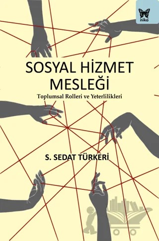 Sosyal Hizmet Mesleği: Toplumsal Rolleri ve Yeterlilikleri – S. Sedat Türkeri – Nika Yayınevi kitap kapağı
