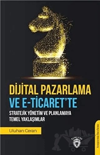 Dijital Pazarlama ve E-Ticaret’te Stratejik Yönetim ve Planlamaya Temel Yaklaşımlar – Uluhan Ceran – Dorlion Yayınları kitap kapağı