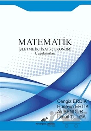 Matematik İşletme İktisat ve Ekonomi Uygulamaları – Hüseyin Ertik, Ali Şendur, İsmail Tulga – Paradigma Akademi Yayınları kitap kapağı