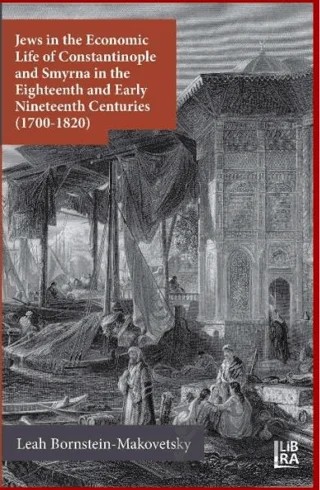 Jews in the Economic Life of Constantinople and Smyrna in the Eighteenth and Early Nineteenth Centuries (1700-1820) – Leah Bornstein-Makovetsky – Libra Yayınları kitap kapağı