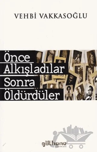 Önce Alkışladılar Sonra Öldürdüler – A. Vehbi Vakkasoğlu – Gülhane Yayınları kitap kapağı