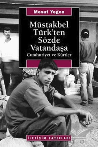 Müstakbel Türk’ten Sözde Vatandaşa – Mesut Yeğen – İletişim Yayınevi kitap kapağı