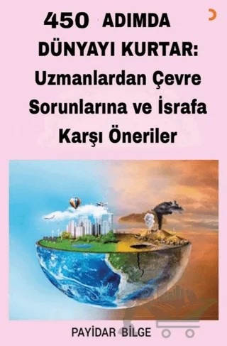 450 Adımda Dünyayı Kurtar: Uzmanlardan Çevre Sorunlarına ve İsrafa Karşı Öneriler – Payidar Bilge – Cinius Yayınları kitap kapağı