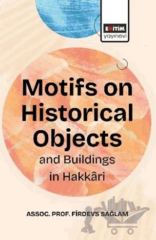 Motifs On Historical Objects and Buildings in Hakkari – Firdevs Sağlam – Eğitim Yayınevi - Bilimsel Eserler kitap kapağı