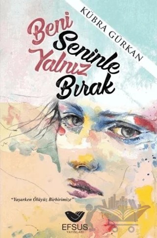 Beni Seninle Yalnız Bırak – Kübra Gürkan – Efsus Yayınları kitap kapağı