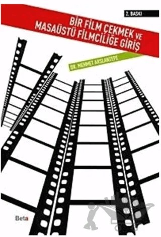 Bir Film Çekmek ve Masaüstü Filmciliğe Giriş – Mehmet Arslantepe – Beta Yayınevi kitap kapağı
