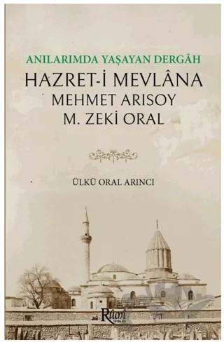 Anılarımda Yaşayan Dergah Hazreti Mevlana – Zeki Oral, Mehmet Arısoy, Ülkü Oral Arıncı – Rumi Yayınları kitap kapağı