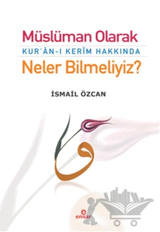 Müslüman Olarak Kur'an-ı Kerim Hakkında Neler Bilmeliyiz? – İsmail Özcan – Ensar Neşriyat kitap kapağı